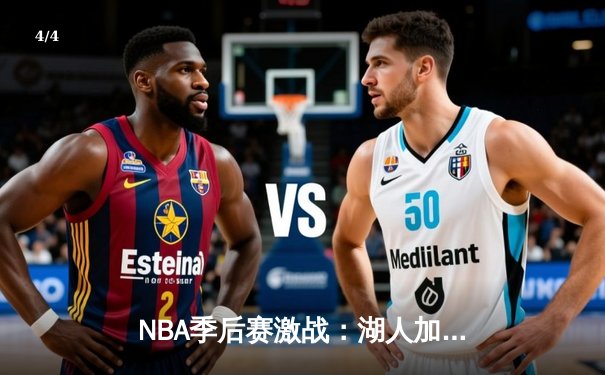 NBA季后赛激战：湖人加时险胜勇士，詹姆斯40分三双率队夺赛点 - 4