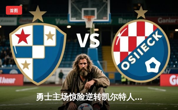 勇士主场惊险逆转凯尔特人，库里40分主宰关键时刻