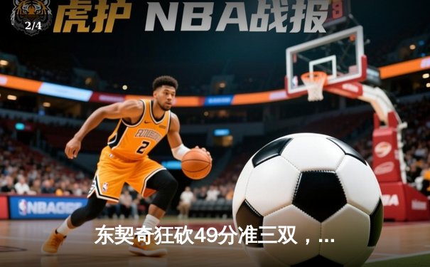 东契奇狂砍49分准三双，独行侠力克篮网豪取五连胜 - 2